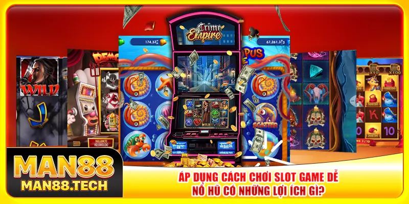 Áp dụng cách chơi slot game dễ nổ hũ có những lợi ích gì? Áp dụng cách chơi slot game dễ nổ hũ có những lợi ích gì?