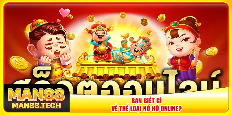 Bạn biết gì về thể loại nổ hũ online?