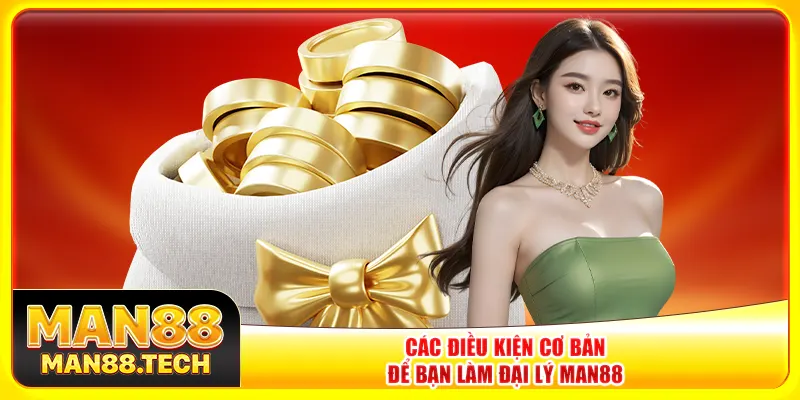Các điều kiện cơ bản để bạn làm đại lý Man88