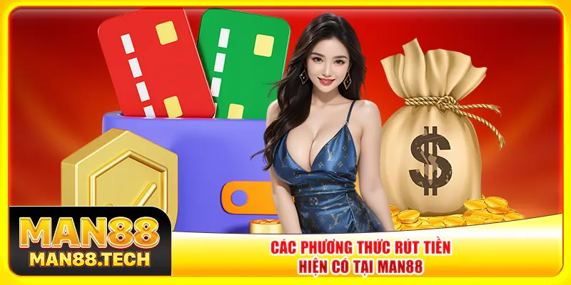 Các phương thức rút tiền hiện có tại Man88 Các phương thức rút tiền Man88 hiện có