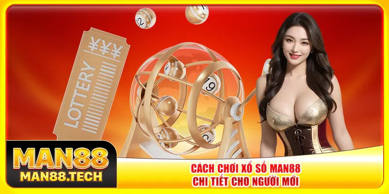 Cách chơi xổ số Man88 chi tiết cho người mới