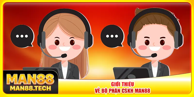 Giới thiệu về bộ phận CSKH Man88