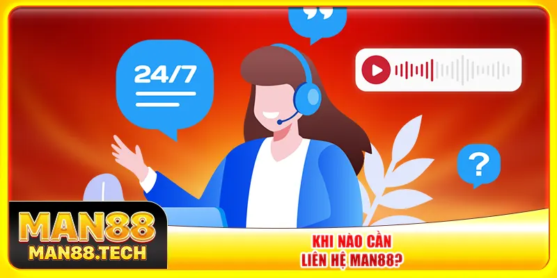 Khi nào cần liên hệ Man88?