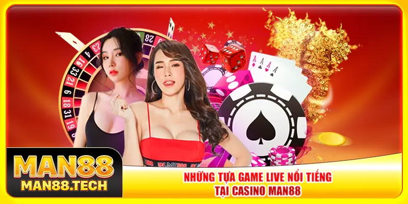 Những tựa game live nổi tiếng tại Casino Man88