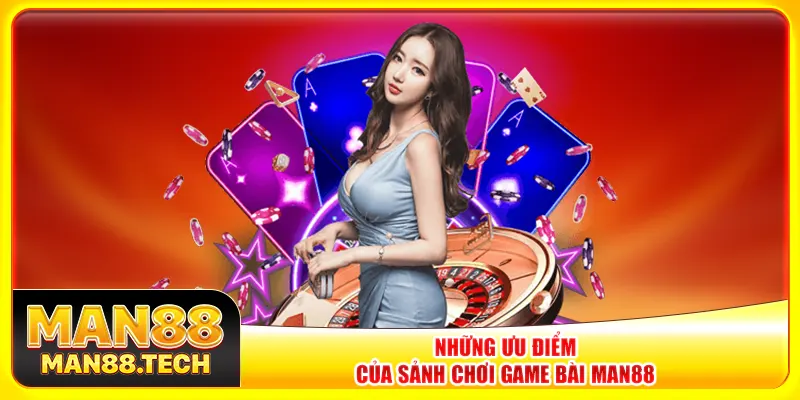 Những ưu điểm của sảnh chơi game bài Man88